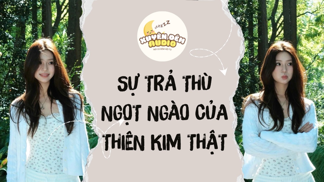 FULL AUDIO | SỰ TRẢ THÙ NGỌT NGÀO CỦA THIÊN KIM THẬT | XUYÊN ĐÊM AUDIO