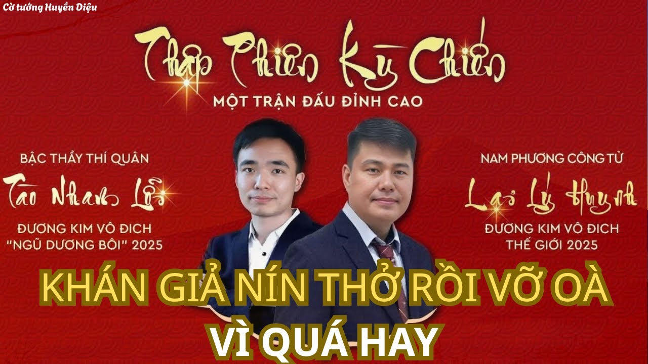 Trận cờ tướng Khán giả nín thở rồi vỡ oà vì quá hay - Thập thiên kỳ chiến | Lại Lý Huynh vs Tào Lỗi