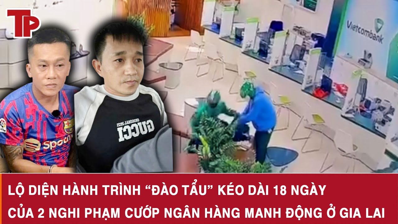 Lộ diện hành trình “đào tẩu” kéo dài 18 ngày của 2 nghi phạm cướp ngân hàng manh động ở Gia Lai