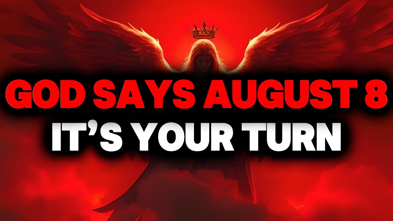 CHOSEN ONE, GOD SAYS: AUGUST 8, IT’S YOUR TURN – LISTEN🌟
