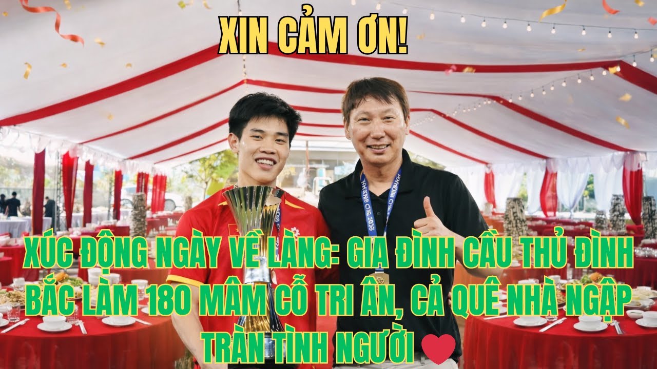 XÚC ĐỘNG NGÀY VỀ LÀNG: GIA ĐÌNH CẦU THỦ ĐÌNH BẮC LÀM 180 MÂM CỖ TRI ÂN, CẢ QUÊ NHÀ NGẬP TRÀN  ❤️