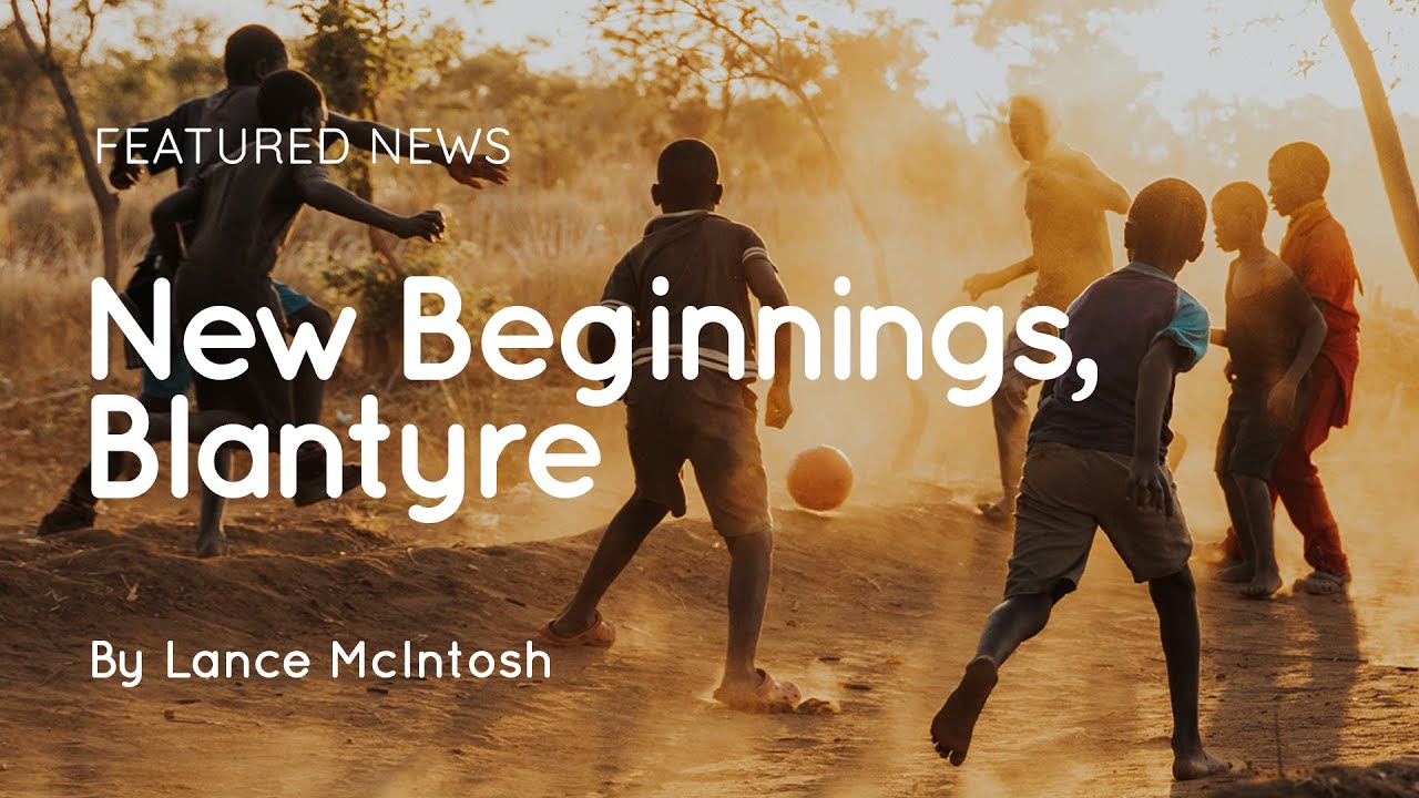 New Beginnings in Blantyre | May 2022