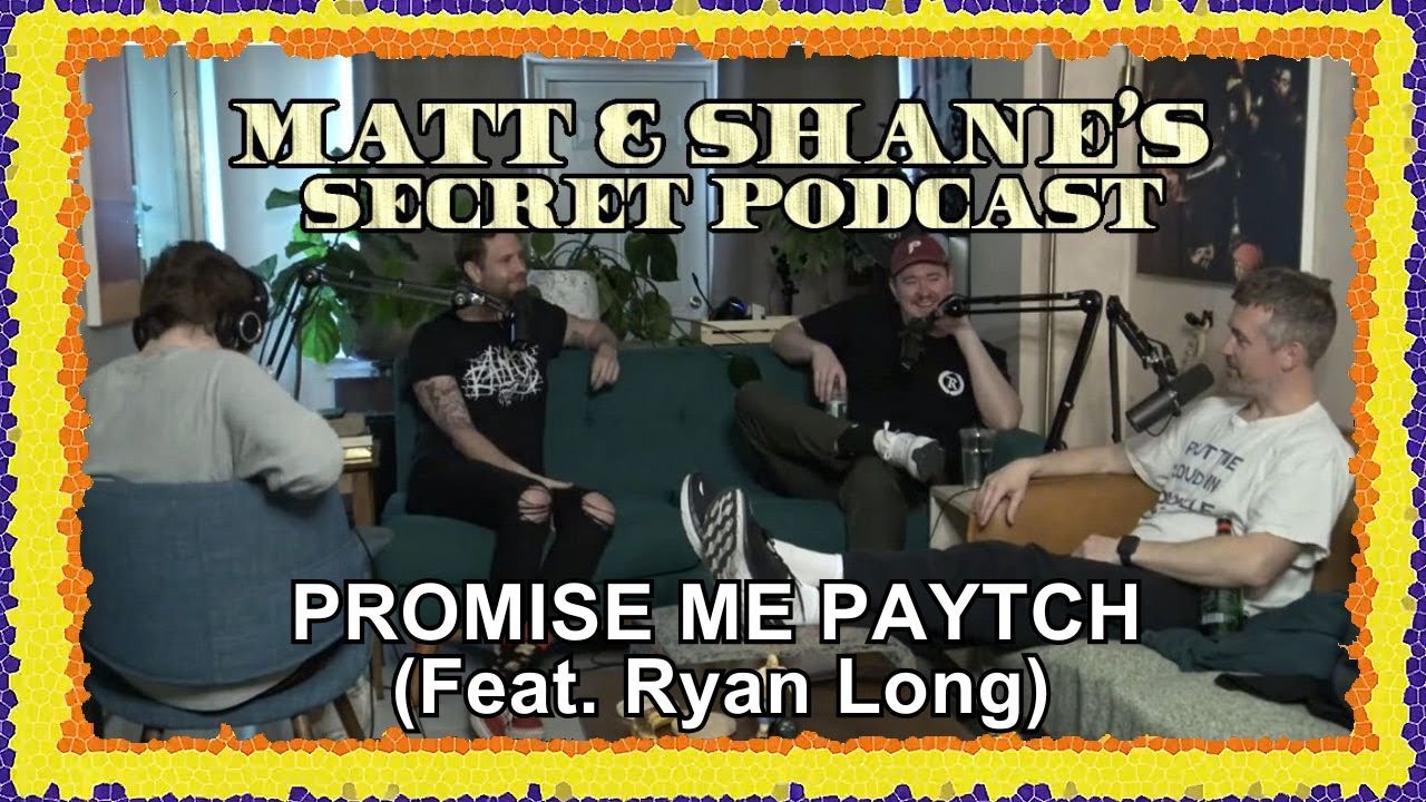PROMISE ME PAYTCH (Feat. Ryan Long) | Matt and Shane's Secret Podcast