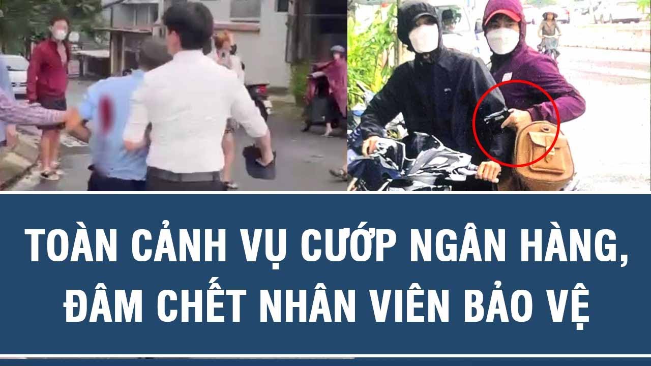Toàn cảnh vụ cướp ngân hàng, đâm chết nhân viên bảo vệ ở Đà Nẵng