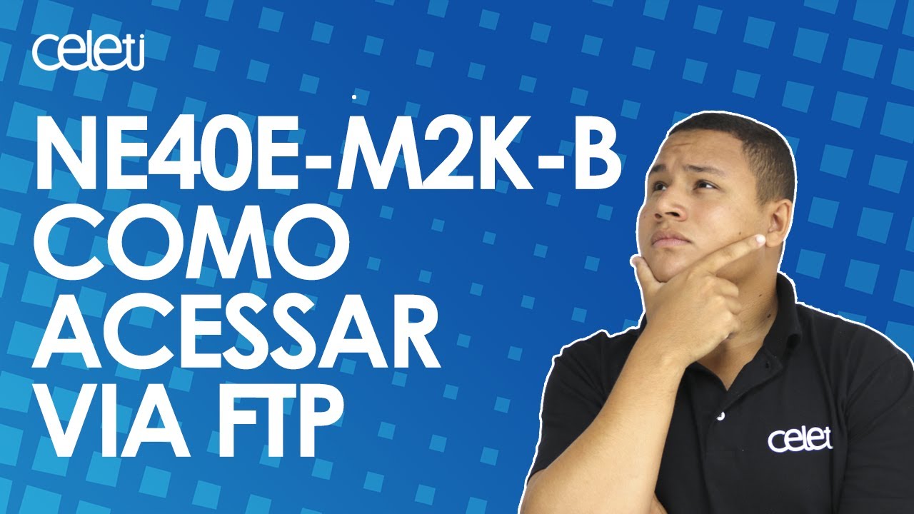 TUTORIAL NE40E-M2K-B | Como acessar via FTP