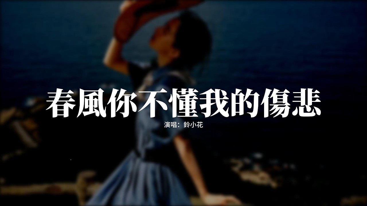 鈴小花 - 春風你不懂我的傷悲『春風吹不暖我的傷悲，人海匆匆一別難相會，今生不再為誰流淚，怎奈回憶反覆輪迴。』【動態歌詞MV】