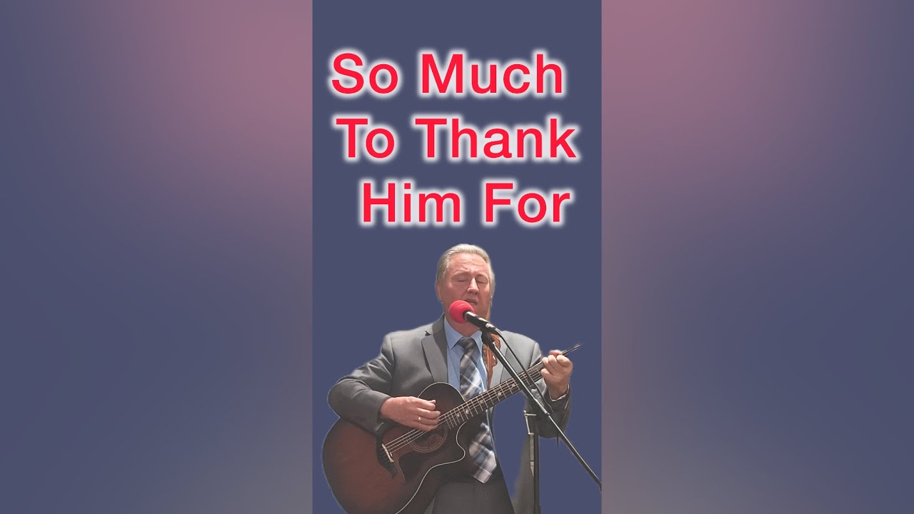 So Much To Thank Him For