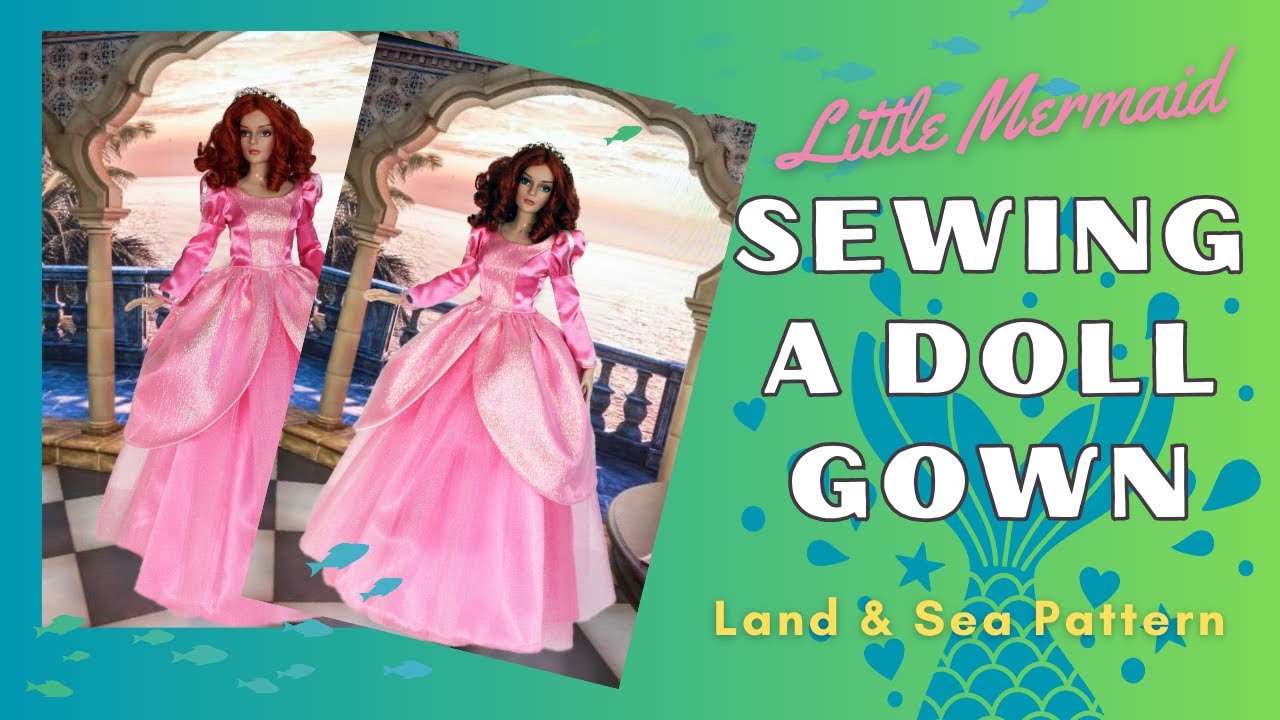 Sewing A Little Mermaid Gown / Princess Ariel Doll Dress / VDC Club Grace Land & Sea Pattern -RTB101