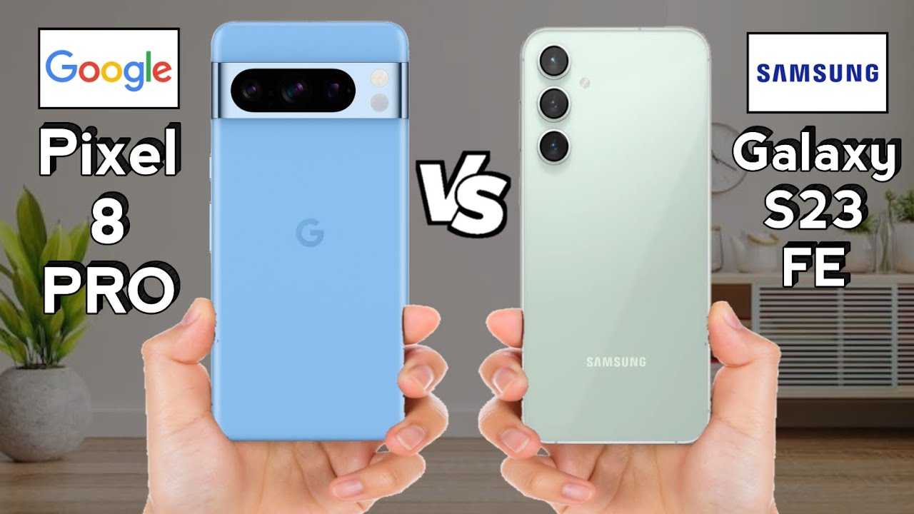 Google Pixel 8 Pro vs Samsung Galaxy S23 FE