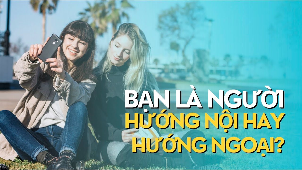 Bạn hướng nội hay hướng ngoại?