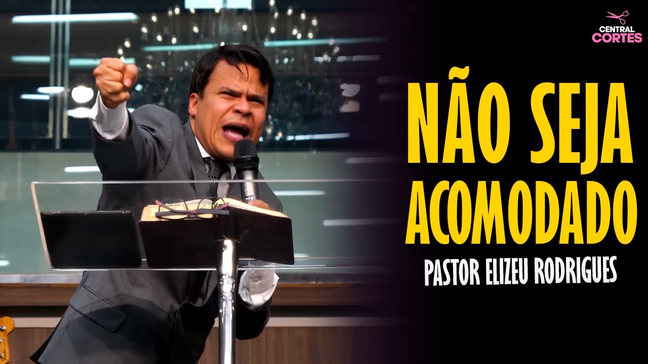 PASTOR ELIZEU RODRIGUES: N&Atilde;O SEJA ACOMODADO - PREGA&Ccedil;&Atilde;O ANGELICAL