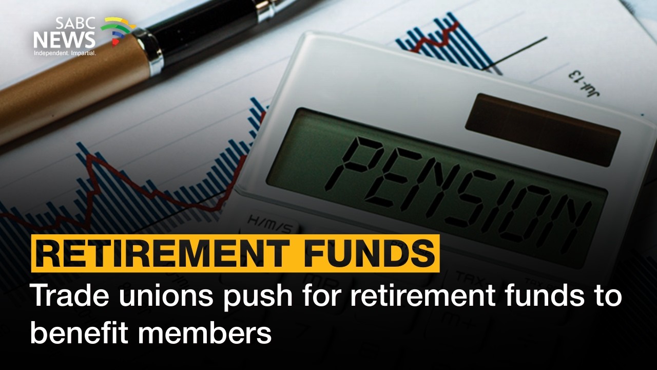 Trade unions push for retirement funds to benefit members