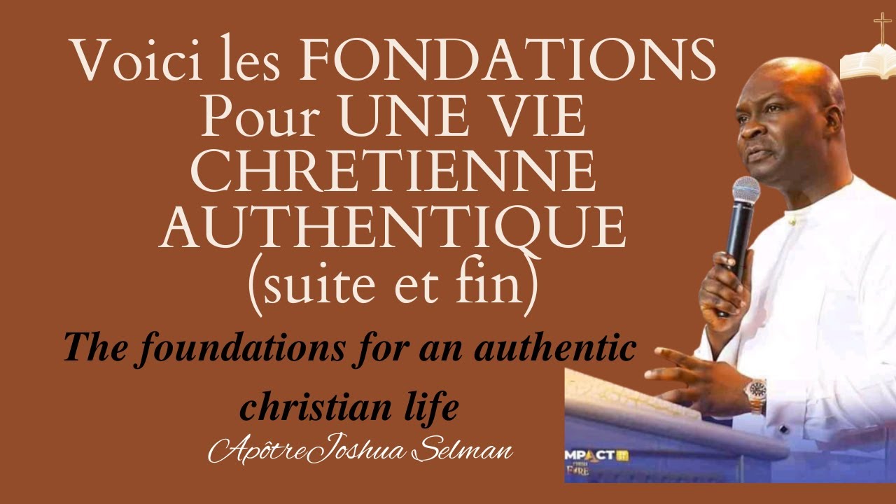 APOTRE JOSHUA SELMAN// VOICI LES FONDATIONS POUR UNE VIE CHRETIENNE  AUTHENTIQUE(Suite et Fin)