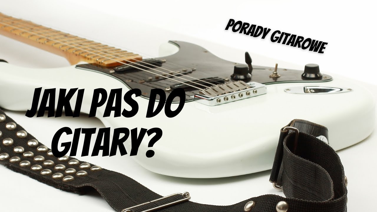 Jaki Pasek do Gitary ? Porady Przy Eksploatacji Pas&oacute;w do Gitary