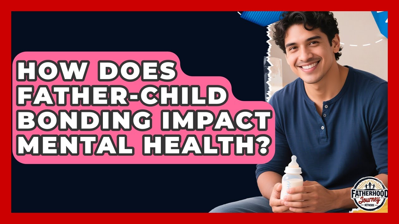 How Does Father-Child Bonding Impact Mental Health? | Fatherhood Journey Network News