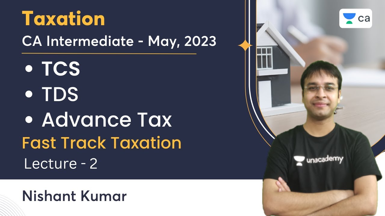 TDS, TCS, Advance Tax | Lecture 2 | CA Intermediate - May 2023 | Fast Track Taxation | Nishant Kumar
