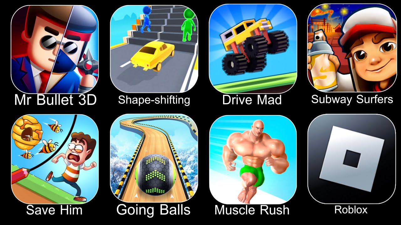 Mr Bullet 3D,Shape Shifting,Drive Mad,Subway Surfers,Save Him,Going Balls,Muscle Rush,Roblox
