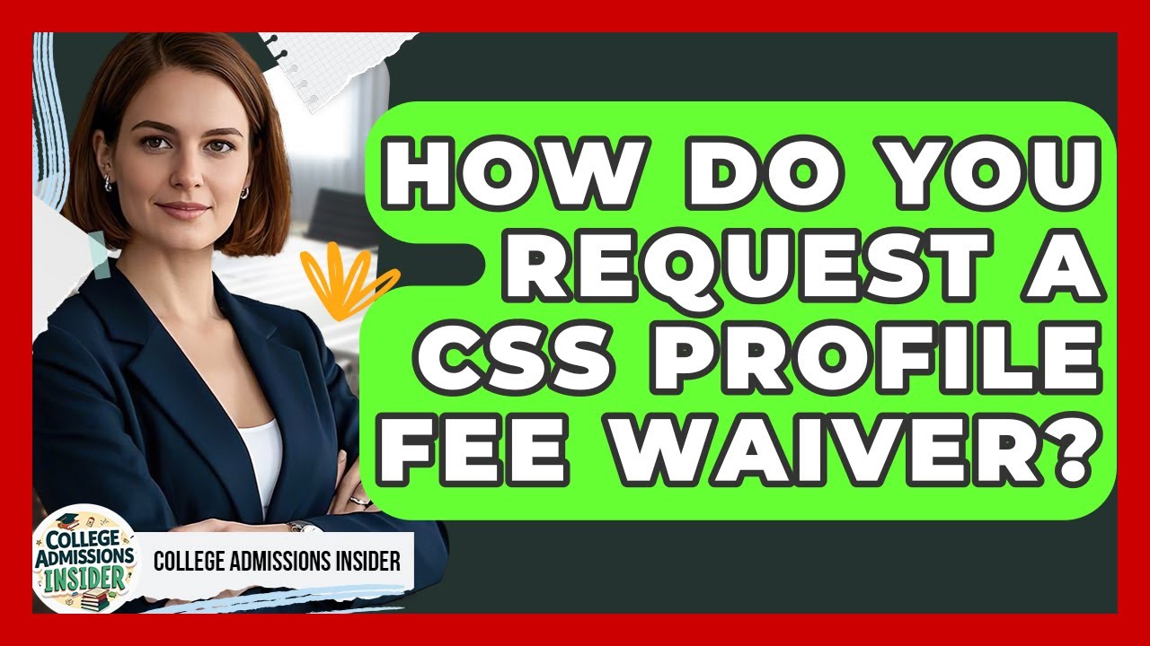 How Do You Request A CSS Profile Fee Waiver? - College Admissions Insider