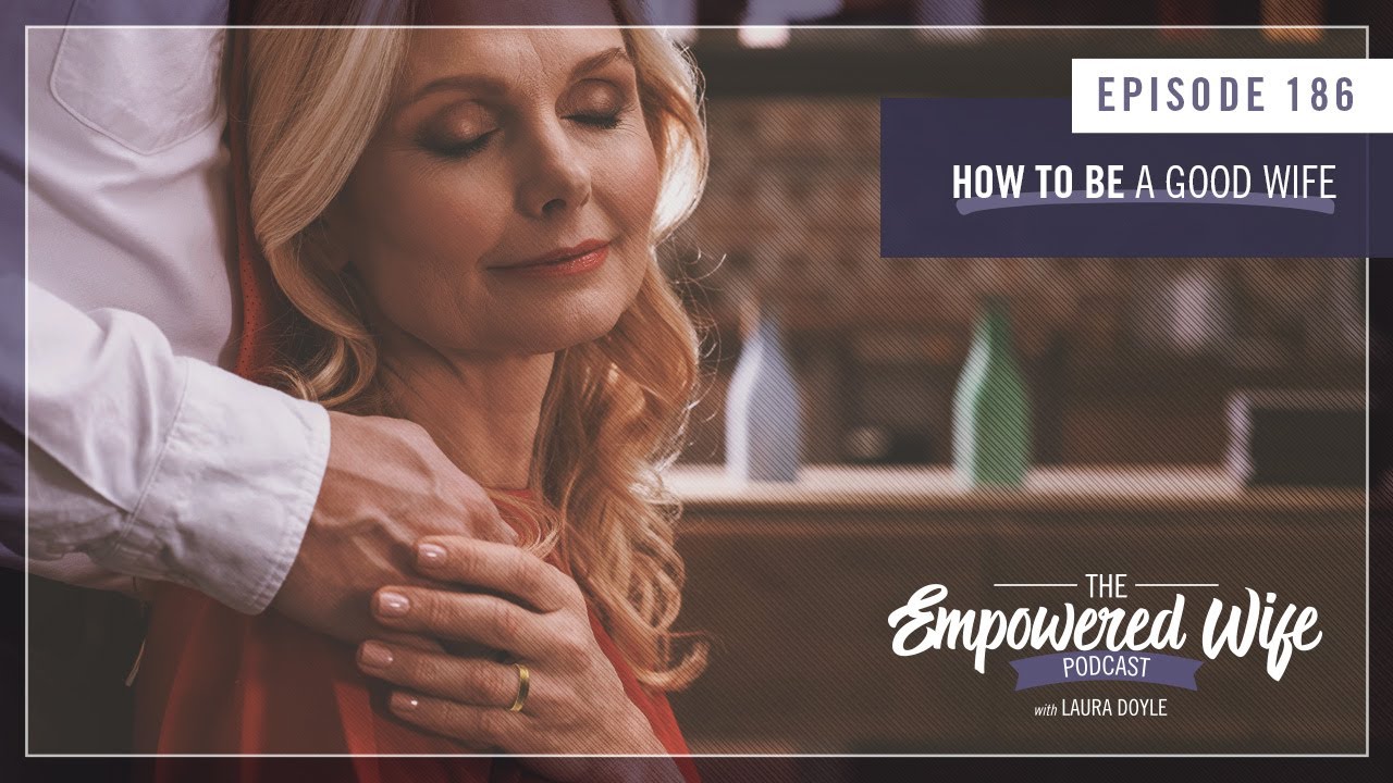 How to Be a Good Wife - Empowered Wife Podcast with Laura Doyle EP# 186