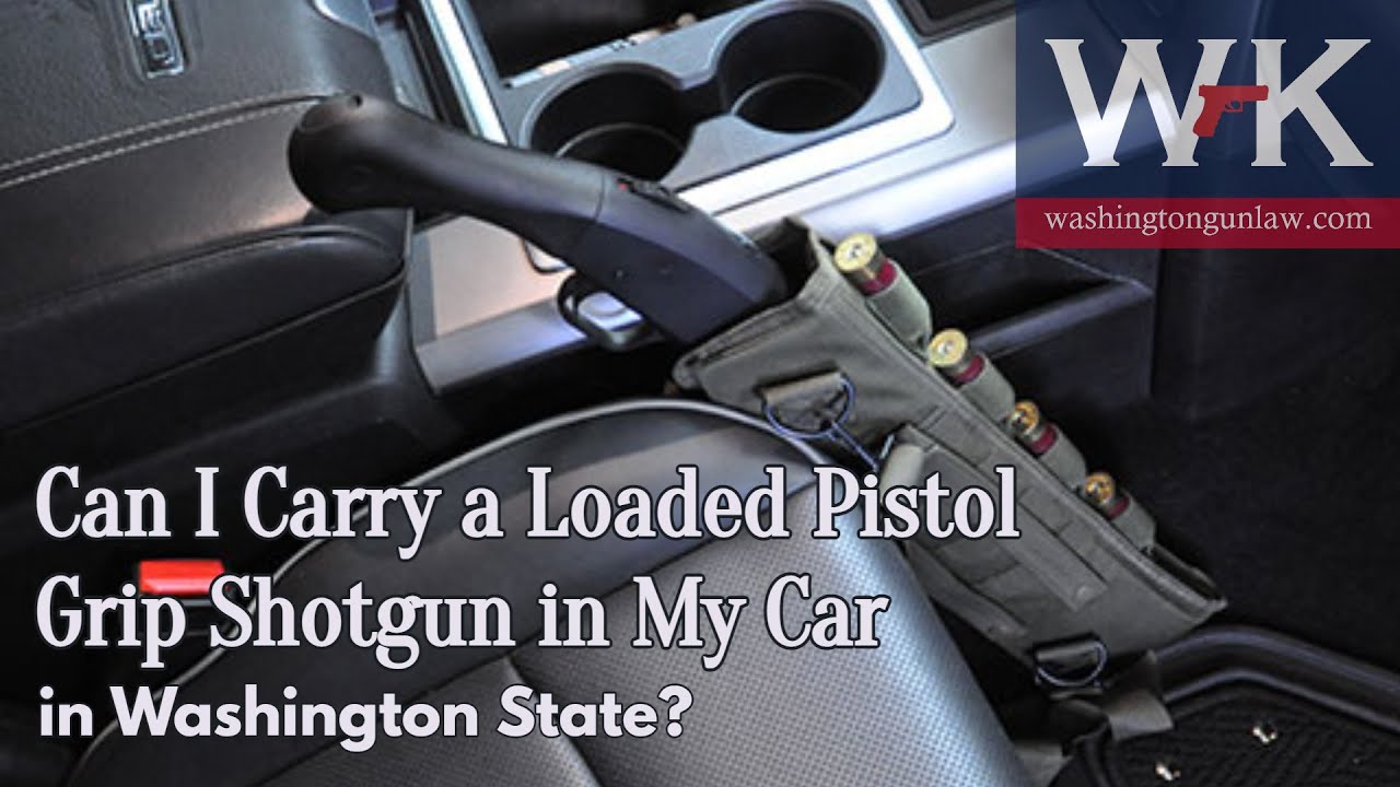 Can I Carry a Loaded Pistol Grip Shotgun in My Car in Washington State?