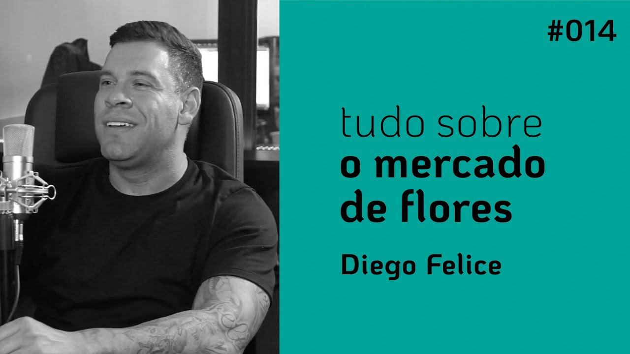 TUDO SOBRE O MERCADO DE FLORES | DIEGO FELICE - D'FELICE FLOWERS | DEPOIS DA COLHEITA PODCAST #014
