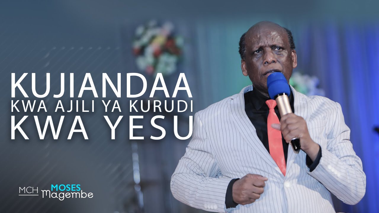 Mch Moses Magembe - KUJIANDAA KWA AJILI YA KURUDI KWA YESU