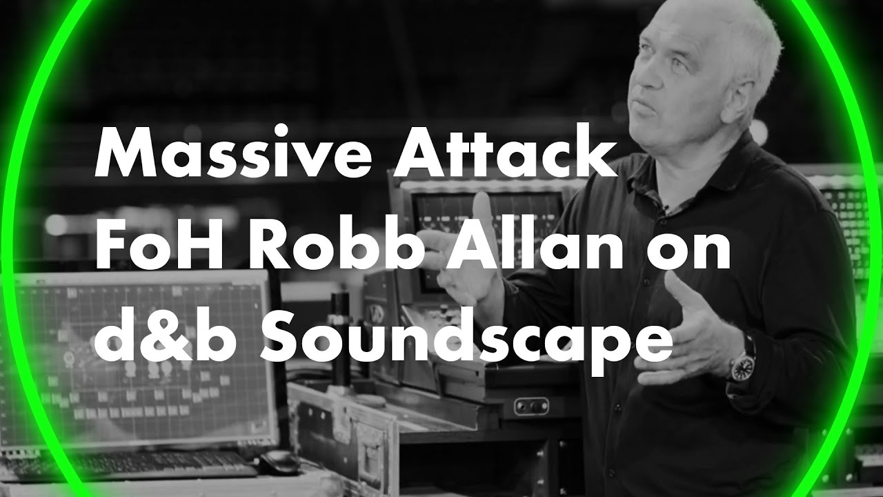 Massive Attack FoH Robb Allan on d&b Soundscape. d&b User experience
