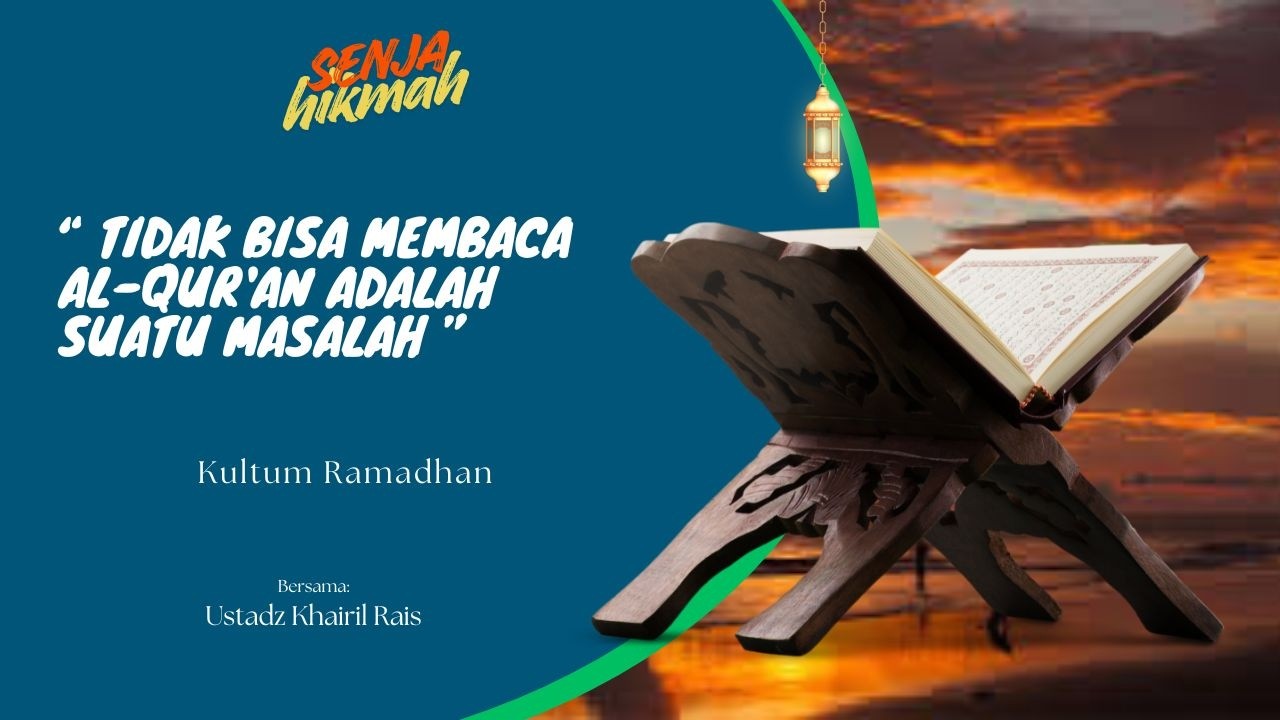 TIDAK BISA MEMBACA AL-QUR'AN ADALAH SUATU MASALAH | HIKMAH SENJA