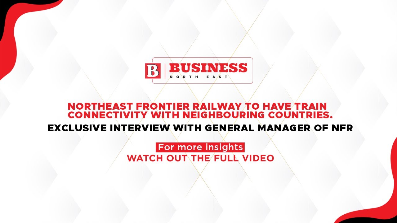 NorthEast Frontier Railway to have train connectivity with neighbouring countries
