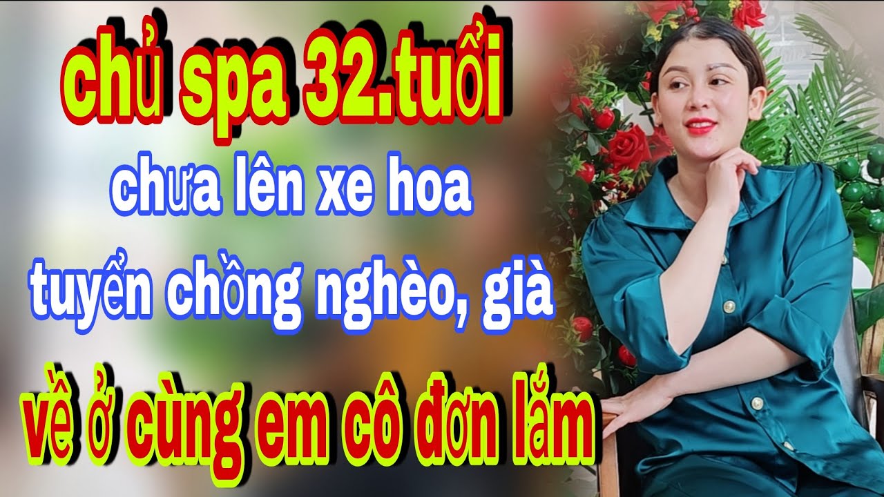 Chủ Spa 32 Tuổi Em Chưa Lên Xe Hoa Anh Nào Thương Về Nhà Em Ở - kết nối yêu thương