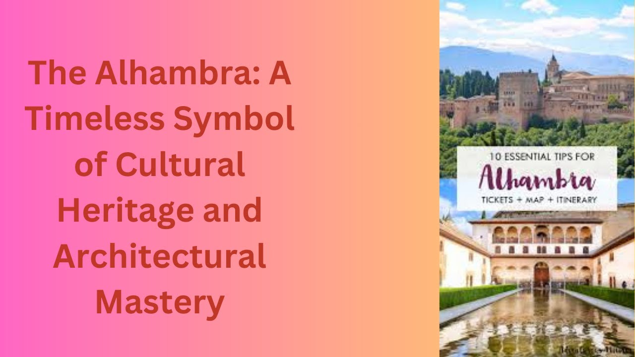 The Alhambra: A Timeless Symbol of Cultural Heritage and Architectural Mastery