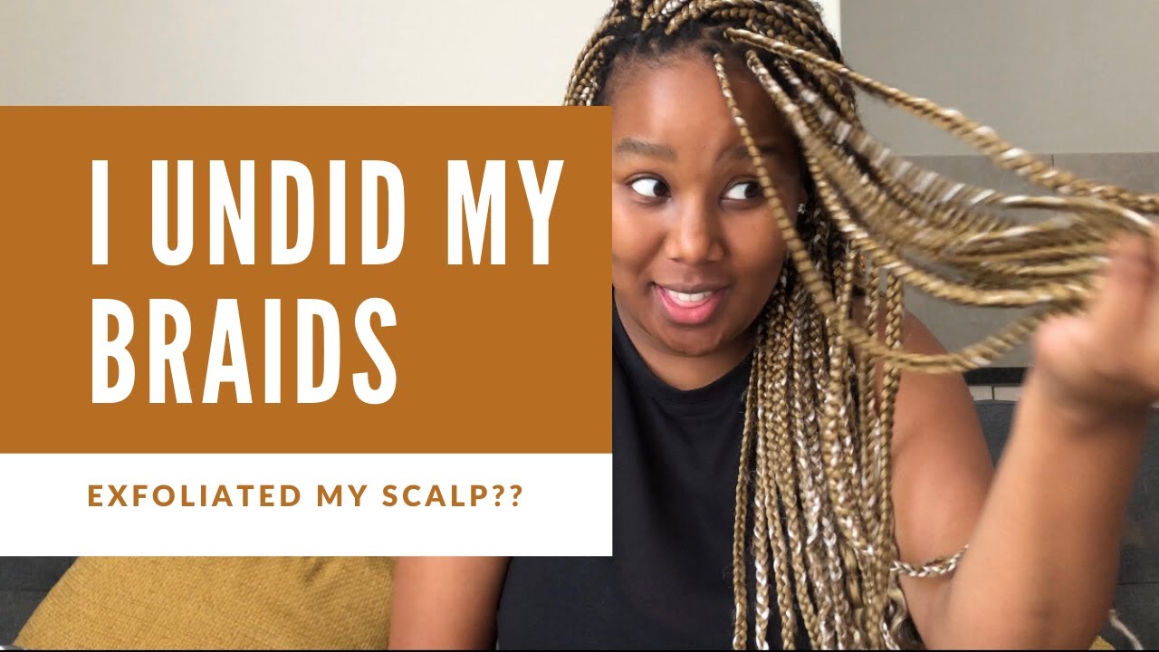 I EXFOLIATED MY SCALP ?? || UNDOING MY BRAIDS || SOUTH AFRICAN YOUTUBER