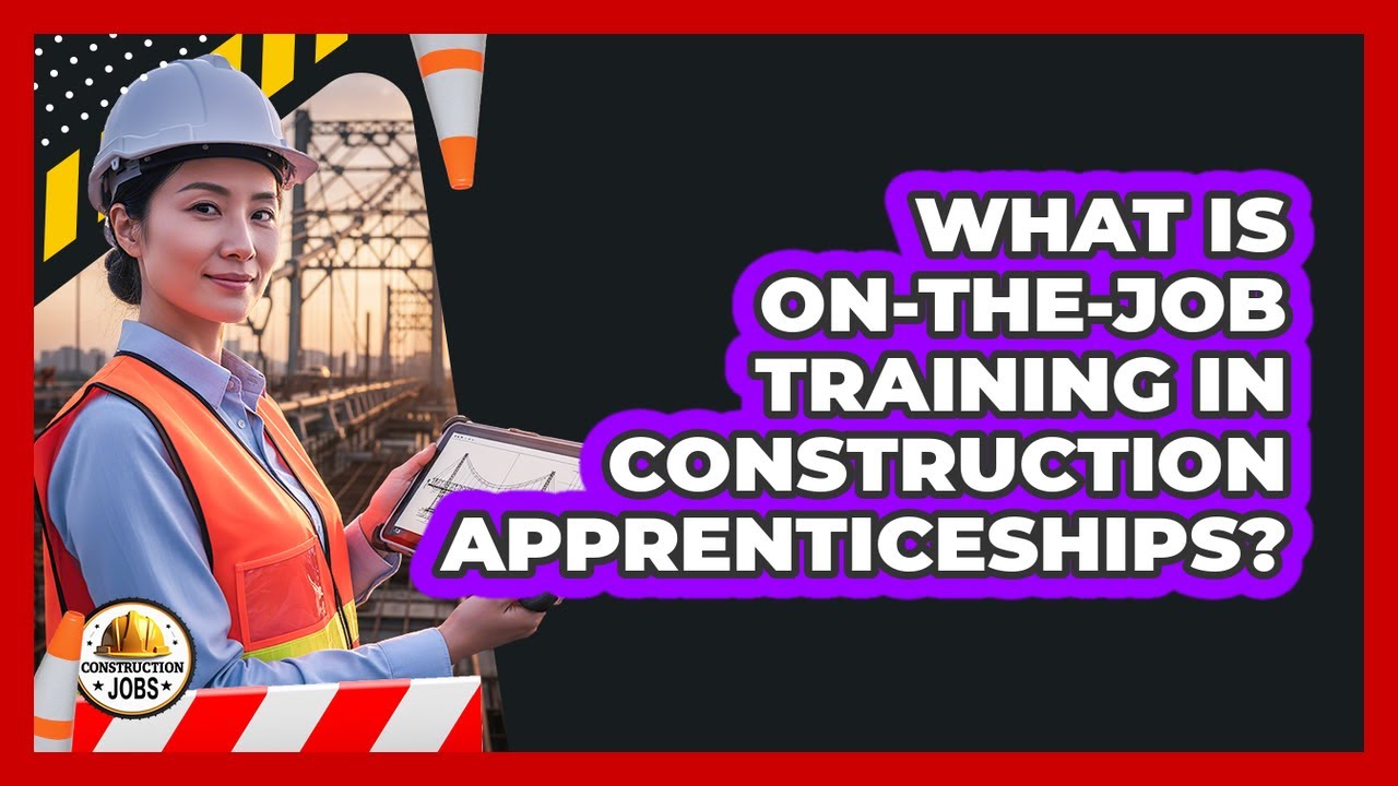 What Is On-The-Job Training In Construction Apprenticeships?
