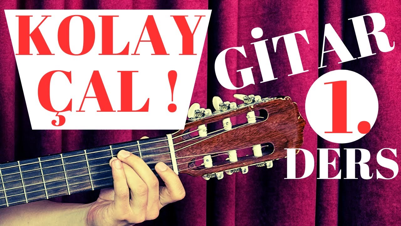 GİTAR DERSİ 1 - BAŞLANGIÇ, İLK GÜN - Gitara Yeni Başlayanlar İçin Kolay Gitar Dersi