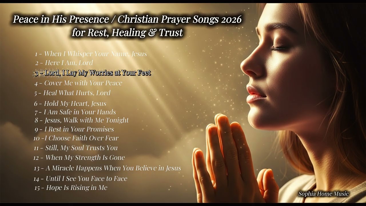 Peace in His Presence | Christian Prayer Songs 2026 for Rest, Healing & Trust