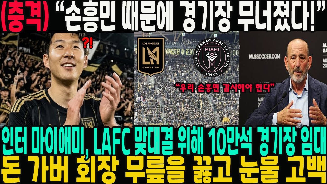 “손흥민 때문에 경기장 무너 졌다!” — 인터 마이애미, LAFC 맞대결 위해 10만석 경기장 임대 → 돈 가버 회장 무릎을 꿇고 눈물 “우리 손흥민 감사해야 한다”