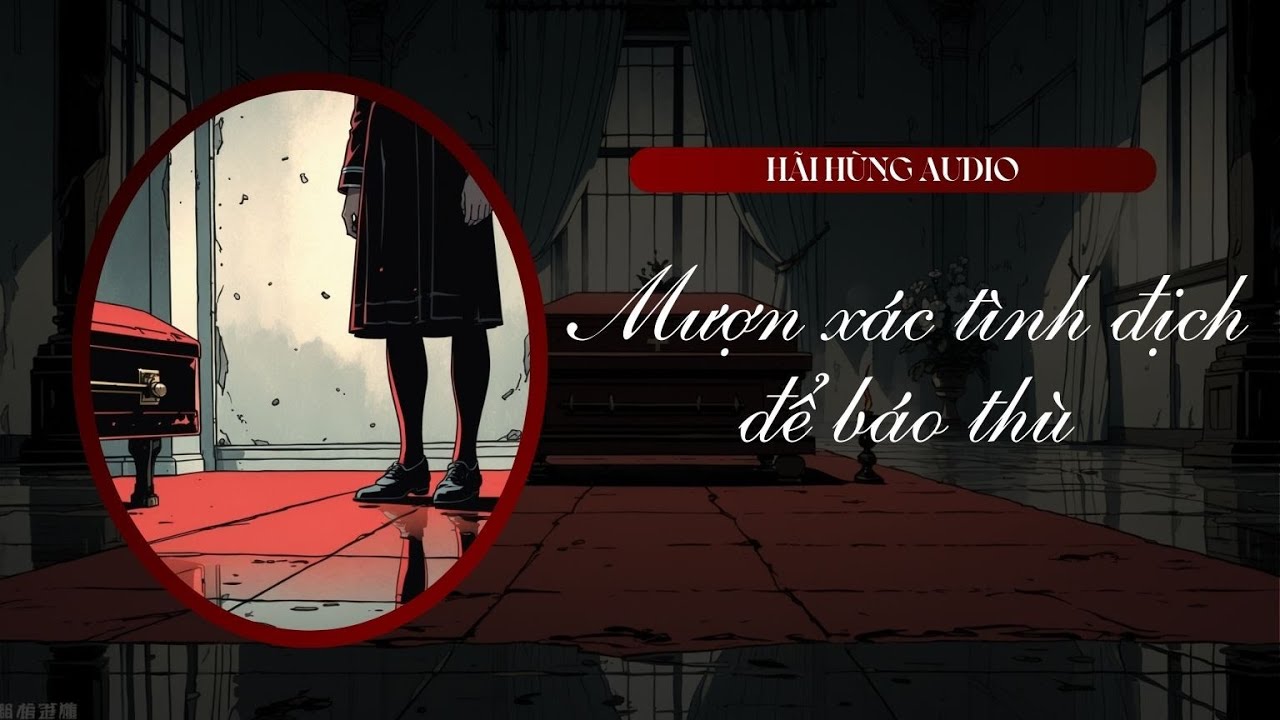 [Truyện Audio Linh Dị FULL] Mượn Xác Tình Địch Để Báo Thù || Hãi Hùng Audio