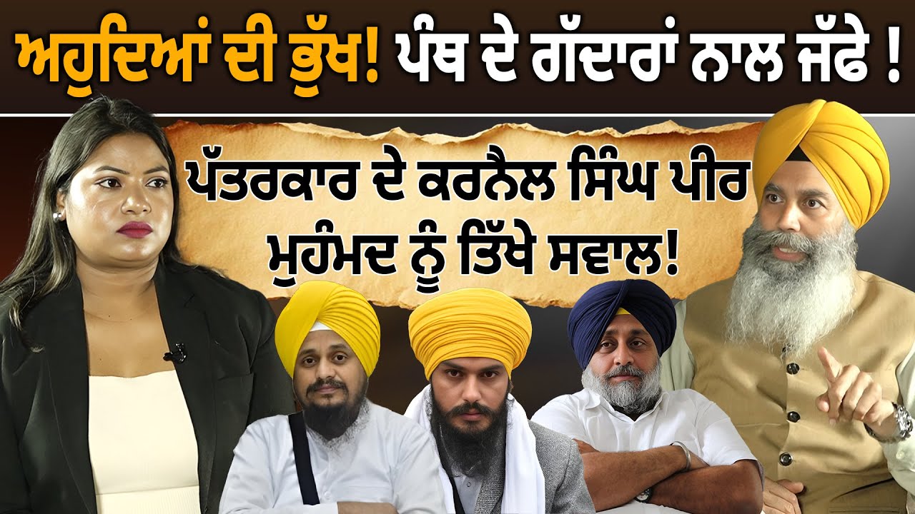 ਅਹੁਦਿਆਂ ਦੀ ਭੁੱਖ! ਪੰਥ ਦੇ ਗੱਦਾਰਾਂ ਨਾਲ ਜੱਫੀ! ਪੱਤਰਕਾਰ ਦੇ ਕਰਨੈਲ ਸਿੰਘ ਪੀਰ ਮੁਹੰਮਦ ਨੂੰ ਸਿੱਧੇ ਤਿੱਖੇ ਸਵਾਲ!
