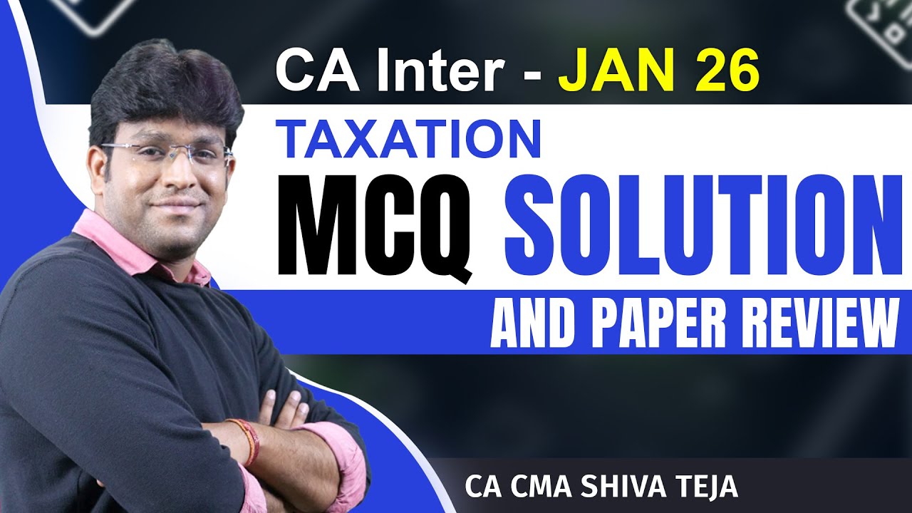 🔥 CA Inter Taxation Jan 26 MCQ Paper – Solutions & Paper Review 🔥 | Shiva Teja Sir!