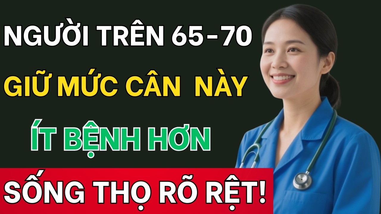 Bác Sĩ Tiết Lộ: Người Cao Tuổi Trên 65-70 Có Mức Cân Này. ít Bệnh, Sẽ Sống Rất Thọ