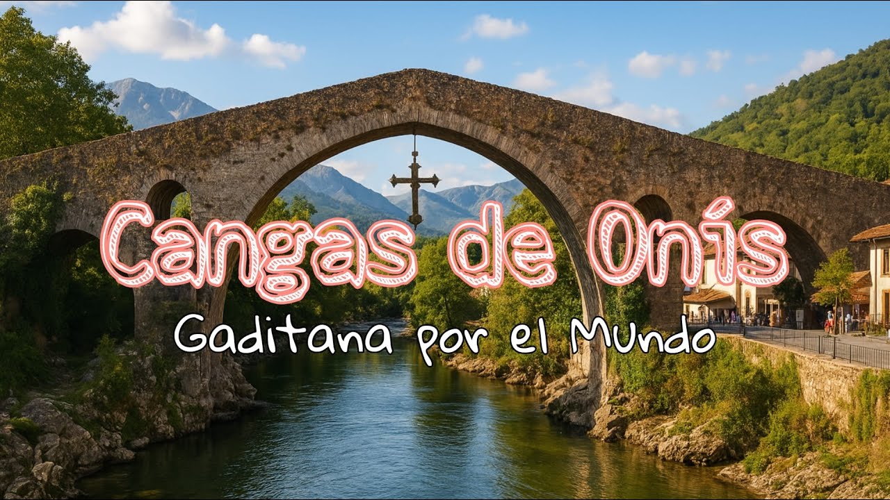 &iexcl;Descubre el pueblo m&aacute;s famoso de Asturias! CANGAS DE ON&Iacute;S