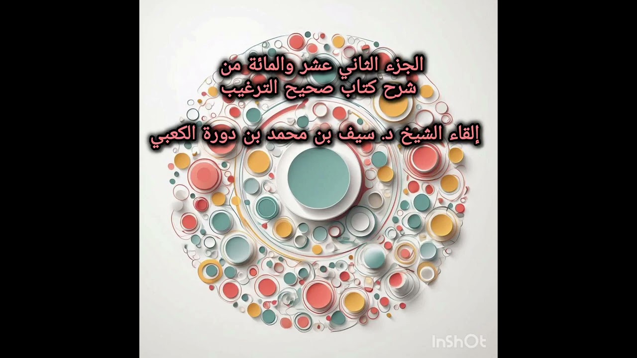 الجزء الثاني عشر والمائة من شرح كتاب صحيح الترغيب - إلقاء الشيخ د. سيف بن محمد بن دورة الكعبي