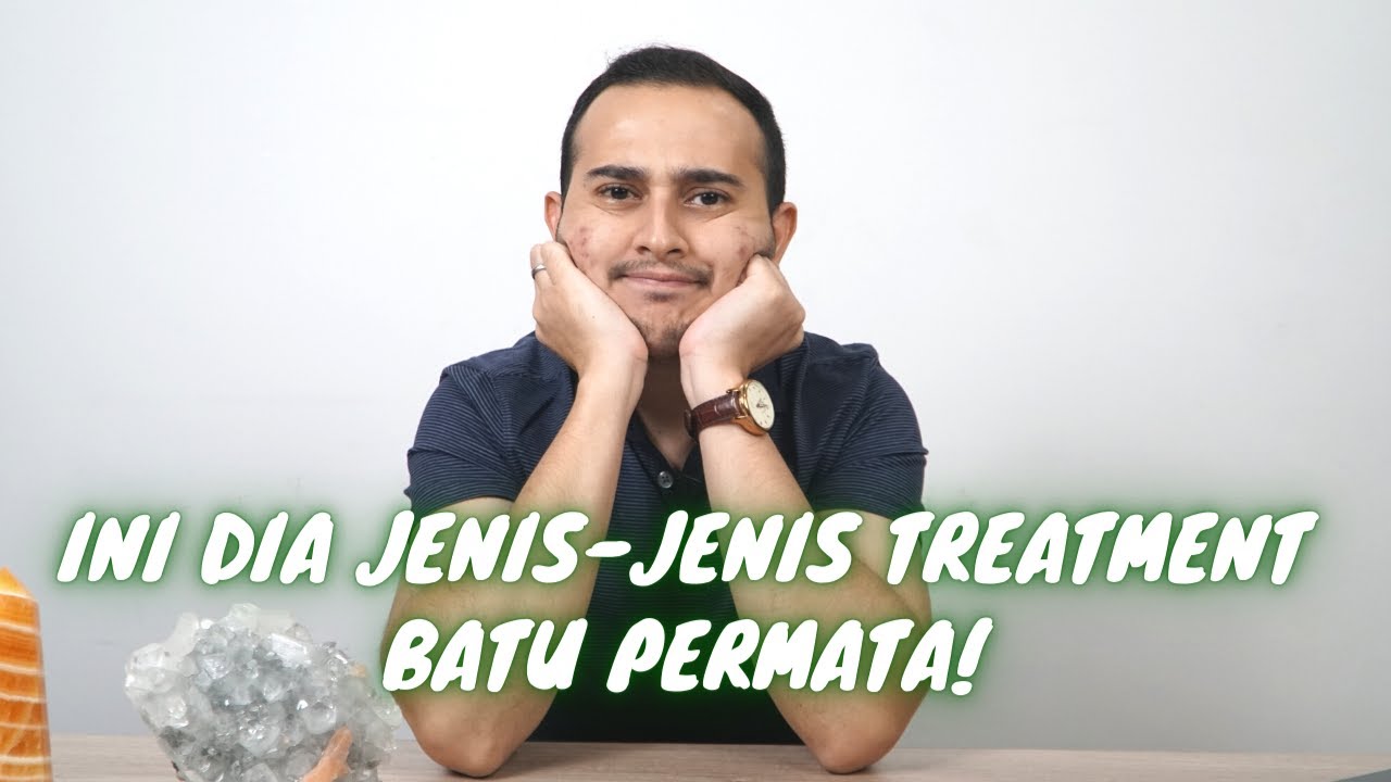 KUPAS TUNTAS JENIS-JENIS TREATMENT PADA BATU PERMATA II Adam Harits, G.G (GRILAB)