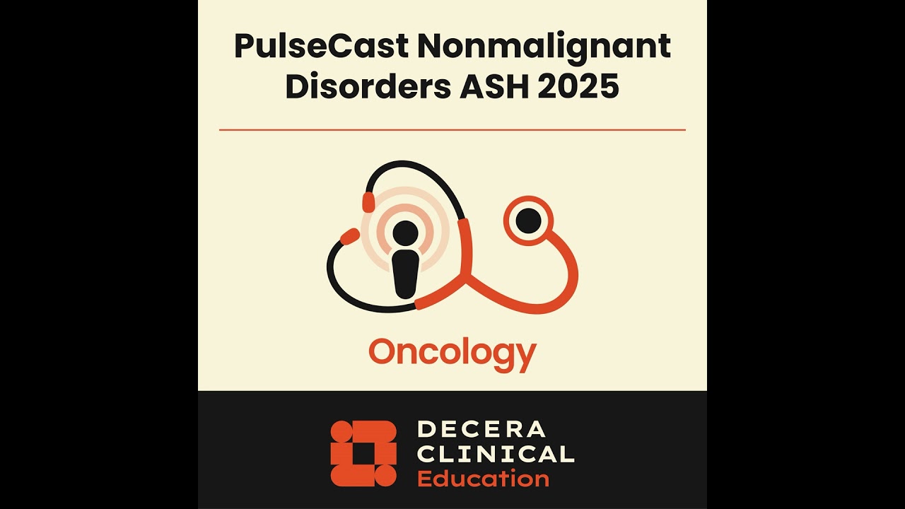 PulseCast: Highlights in Nonmalignant Blood Disorders From the 2025 ASH Annual Meeting
