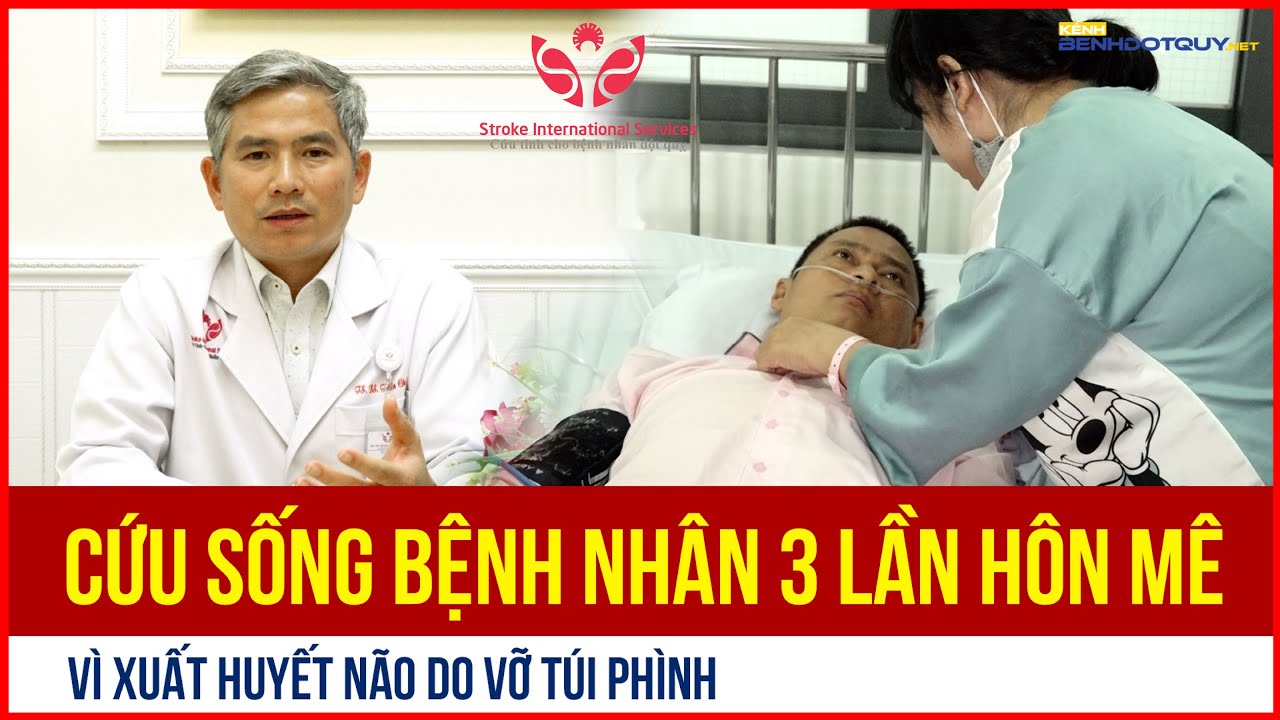 Cứu sống bệnh nhân 3 lần hôn mê vì xuất huyết não do vỡ túi phình