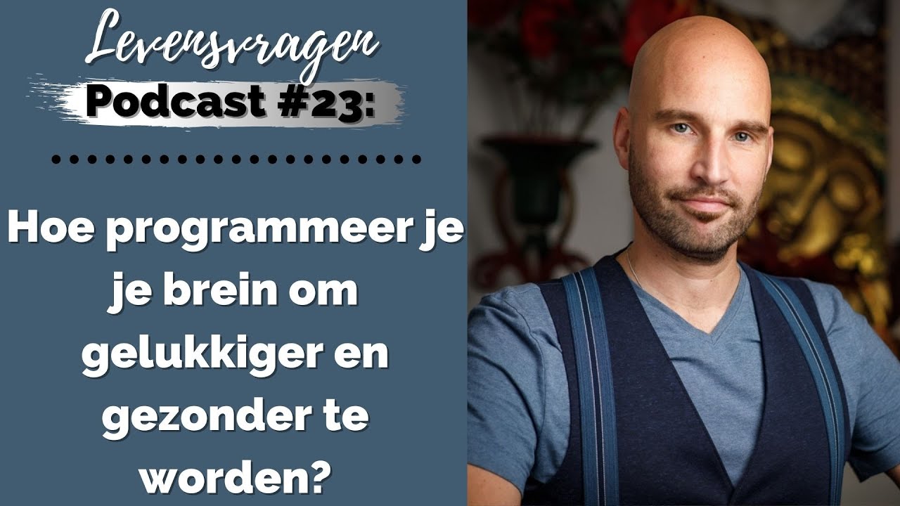 Hoe programmeer je je brein om gelukkiger en gezonder te worden? (Levensvragen Podcast #23)