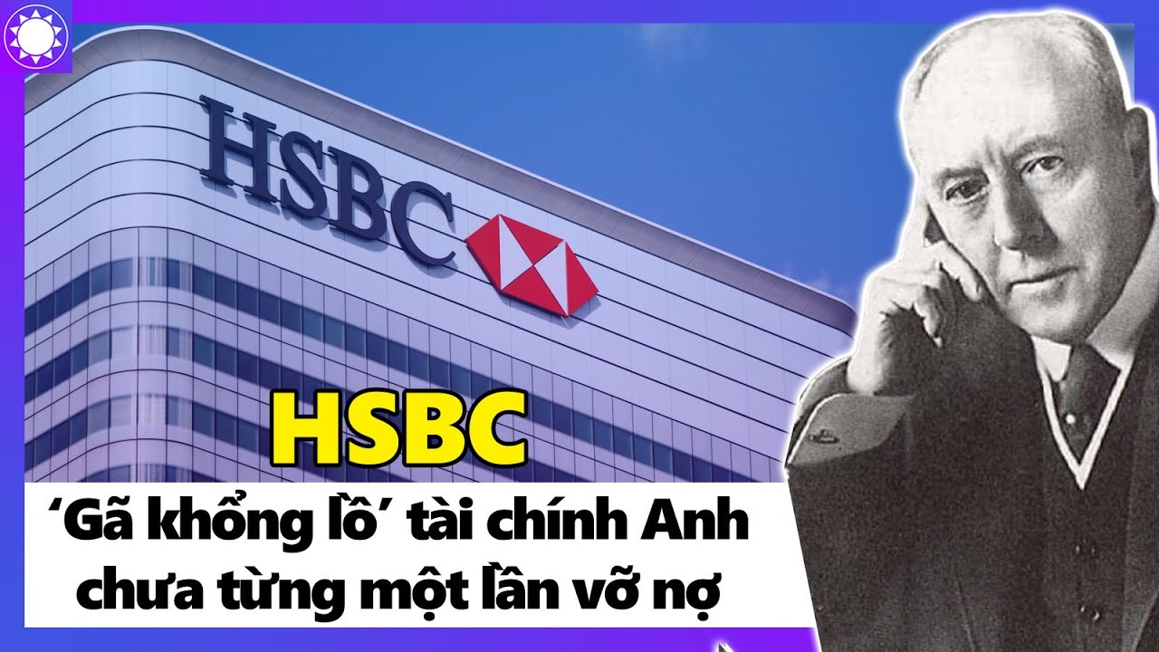 HSBC - “Gã Khổng Lồ” Tài Chính Anh Chưa Từng Một Lần Vỡ Nợ