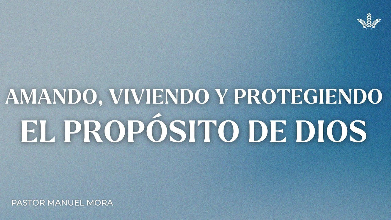 Amando, viviendo y protegirendo el propósito de Dios  | Pr Manuel Mora | Domingo 1 de Marzo 2026