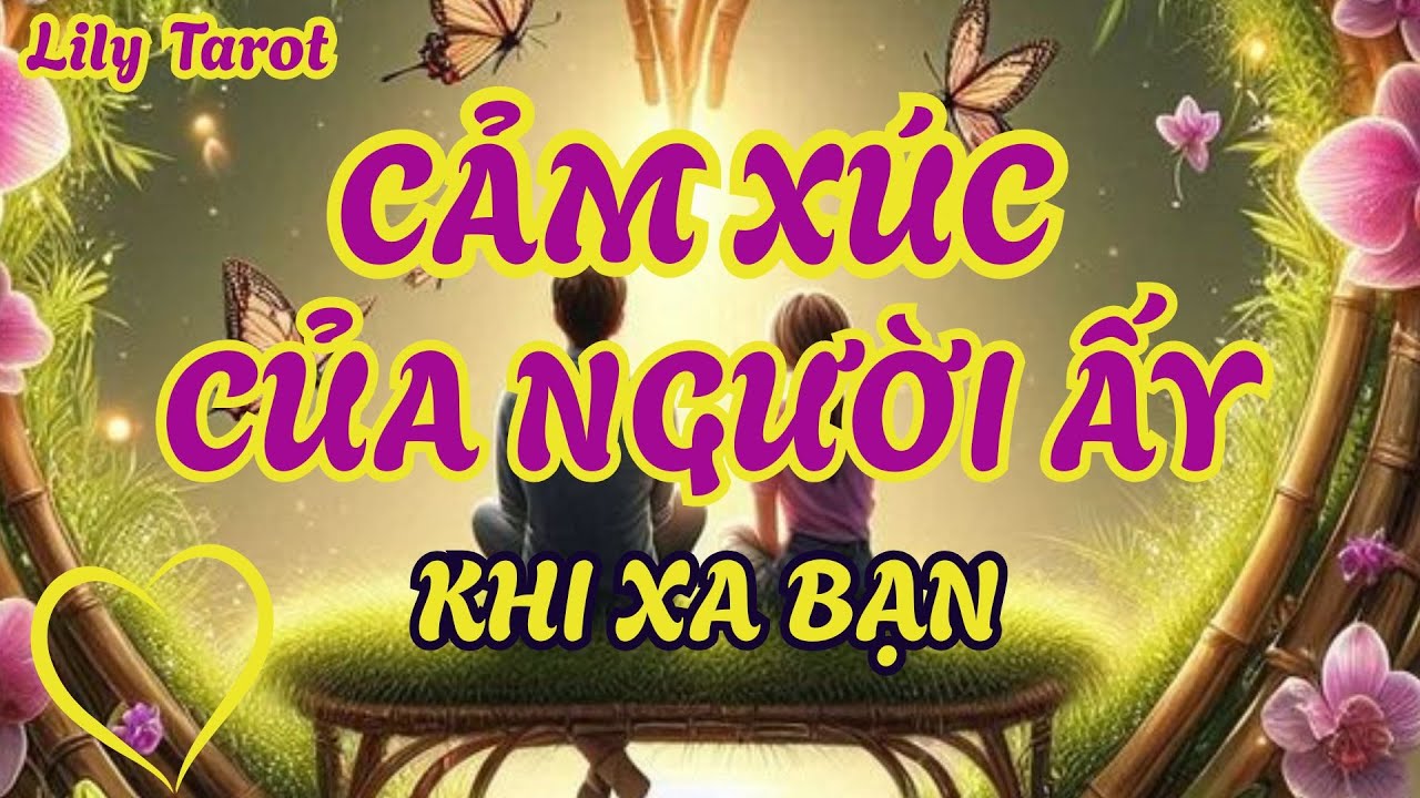 TAROT:  CẢM XÚC CỦA NGƯỜI ẤY TRONG KHOẢNG THỜI GIAN 2 BẠN KHÔNG GẶP NHAU