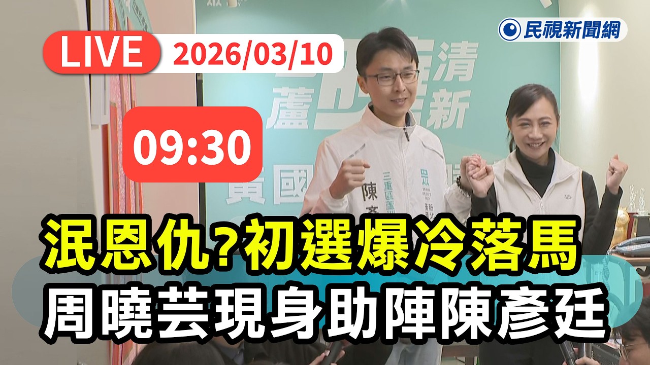 【直播完整版】0310 掃初選恩怨？初選爆冷落馬周曉芸現身助陣陳彥廷｜民視快新聞｜